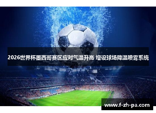2026世界杯墨西哥赛区应对气温升高 增设球场降温喷雾系统 2026世界杯墨西哥赛区应对气温升高 增设球场降温喷雾系统