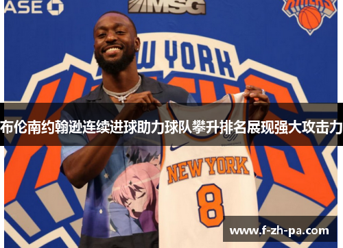 布伦南约翰逊连续进球助力球队攀升排名展现强大攻击力