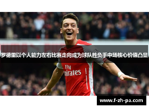 罗德里以个人能力左右比赛走向成为球队胜负手中场核心价值凸显