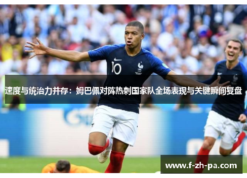 速度与统治力并存：姆巴佩对阵热刺国家队全场表现与关键瞬间复盘