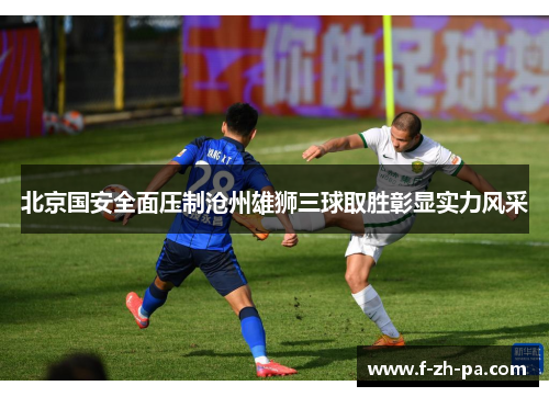 北京国安全面压制沧州雄狮三球取胜彰显实力风采